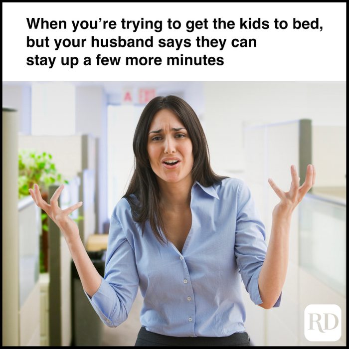 When you’re trying to get the kids to bed, but your husband says they can stay up a few more minutes
