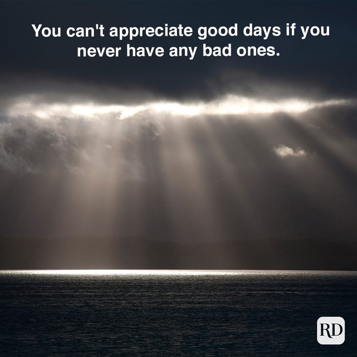 Â you Can't Appreciate Good Days If You Never Have Any Bad Ones